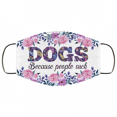 Dogs Because People Sucks Washable Reusable Custom - Printed Cloth Face Mask Cover - Dog Lover Gifts, White, Cloth Face Cover