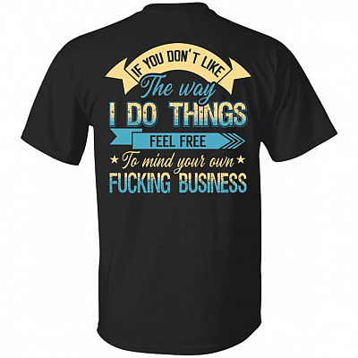 If You Don't Like The Way I Do Things Feel Free Print On Back Only - Plain Front T-Shirt, Black, Unisex T-Shirt