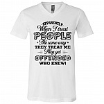 Apparently When I Treat People The Same Way They Treat Me They Get Offended Who Knew T-Shirt - V-Neck Shirt, White, V-Neck T-Shirt