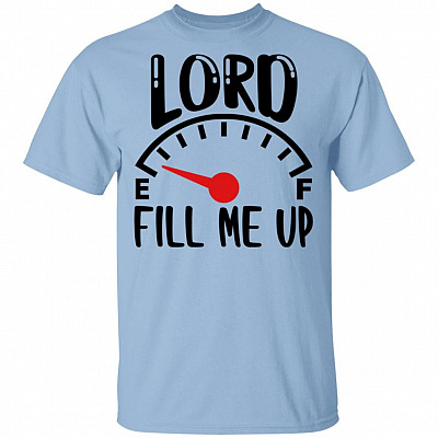 Lord Fill Me Up God Inspiration Christian Light T-Shirt, Light Blue, Unisex T-Shirt