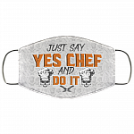 Just Say Yes Chef And Do It Washable Reusable Custom – Printed Cloth Face Mask Cover, White, Cloth Face Cover