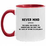 Never Mind Definition You Were Too Stupid to Understand Funny Accent Mug, White/Red, 11 oz. Accent Mug