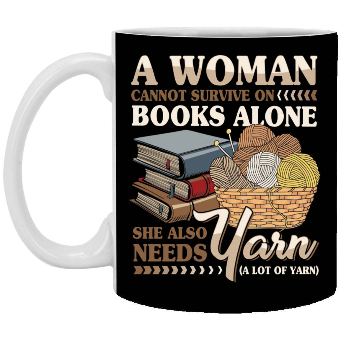 A Woman Cannot Survive On Books Alone She Also Needs Yarn, Black, 11 oz. White Mug
