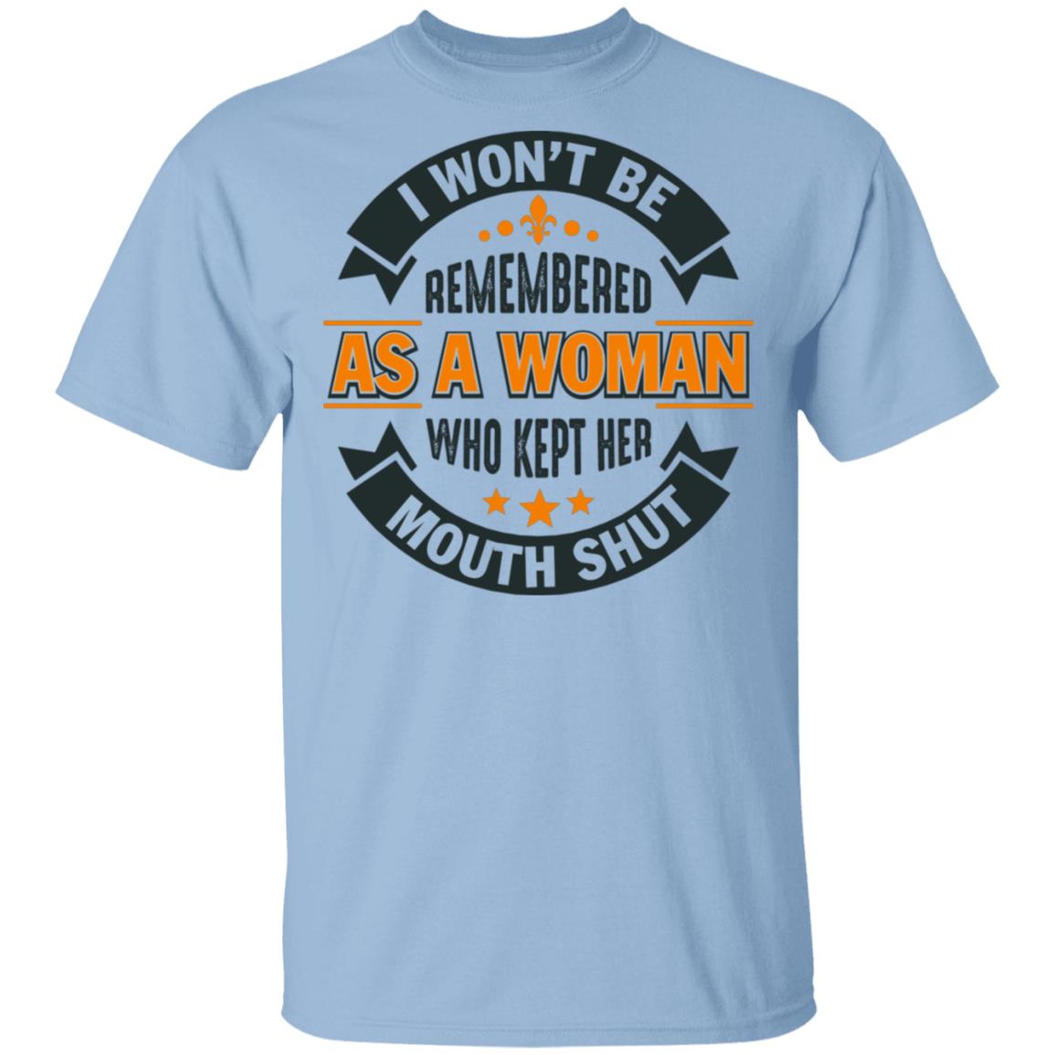 I Won't Be Remembered As A Woman Who Kept Her Mouth Shut Funny T-Shirt, Light Blue, Unisex T-Shirt