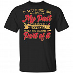 If You Judge Me By My Past Don't Be Surprised When You Become Part Of It T-Shirt - Sarcastic Novelty Shirt, Black, Unisex T-Shirt If You Judge Me By My Past Don't Be Surprised When You Become Part Of It T-Shirt - Sarcastic Novelty Shirt, Black, Unisex T-Shirt
