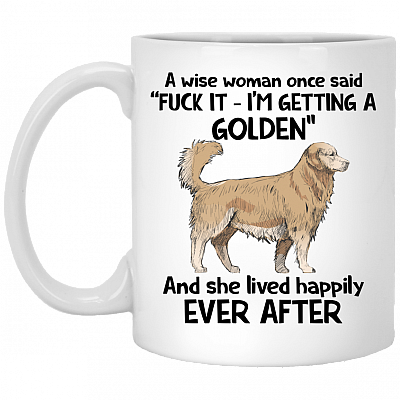 A Wise Woman Once Said I'm Getting A Golden And Lived Happily Ever After Ceramic Coffee Mug - Travel Mug, White, 11 oz. White Mug