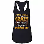 I Try To Contain Crazy But The Lid Keeps Popping Off Cotton Top Tee-Sarcastic Novelty Ladies Racerback Tank, Black, Ladies Racerback Tank