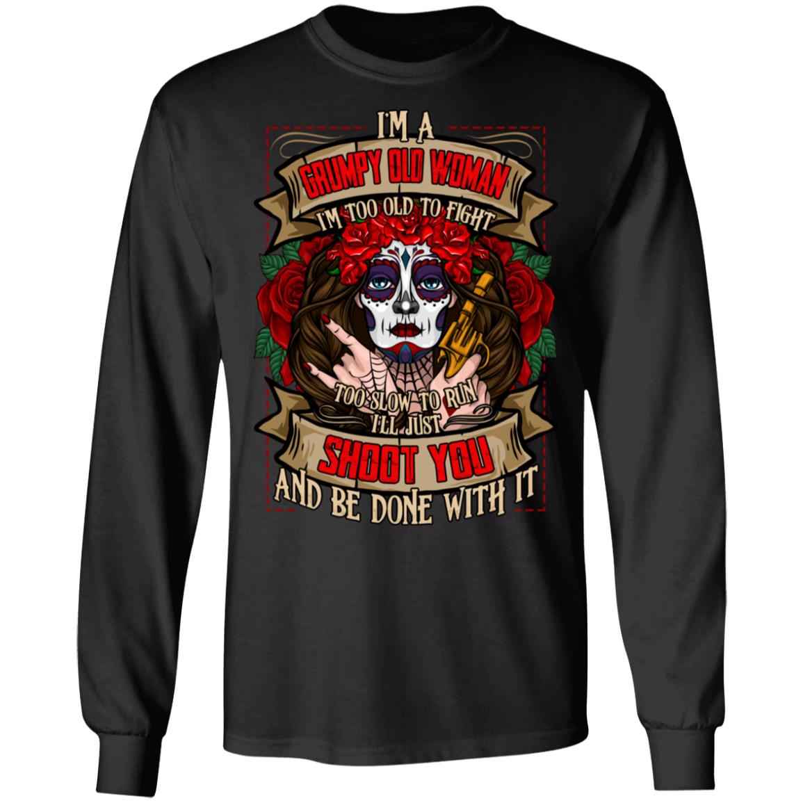 I'm a Grumpy Old Woman I'm Too Old To Fight I'll Just Shoot You and Be Done With It Hoodie - Sweatshirt - Long Sleeve, Black, Long Sleeve I'm a Grumpy Old Woman I'm Too Old To Fight I'll Just Shoot You and Be Done With It Hoodie - Sweatshirt - Long Sleeve, Black, Long Sleeve