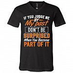 If You Judge Me By My Past Don't Be Surprised When You Become Part Of It T-Shirt - V-Neck Shirt, Black, V-Neck T-Shirt If You Judge Me By My Past Don't Be Surprised When You Become Part Of It T-Shirt - V-Neck Shirt, Black, V-Neck T-Shirt