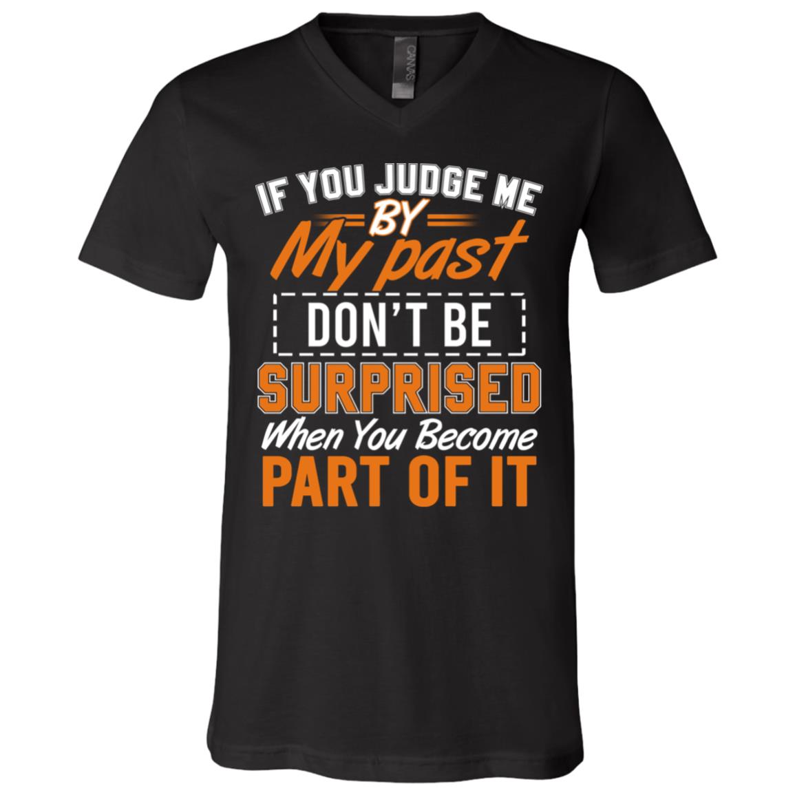 If You Judge Me By My Past Don't Be Surprised When You Become Part Of It T-Shirt - V-Neck Shirt, Black, V-Neck T-Shirt If You Judge Me By My Past Don't Be Surprised When You Become Part Of It T-Shirt - V-Neck Shirt, Black, V-Neck T-Shirt