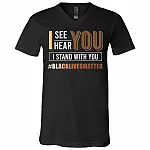 I See You I Hear You I Stand with You BLM Social Justice Gift T-Shirt - V Neck, Black, V-Neck T-Shirt