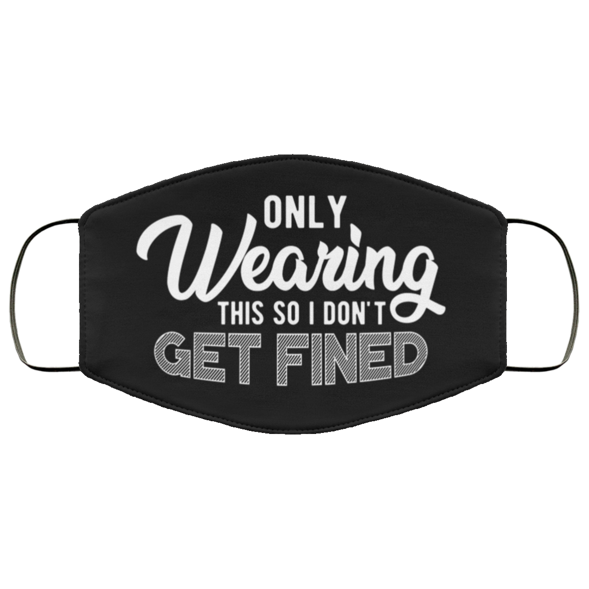 Only Wearing This So I Don't Get Fined Funny Washable Reusable Custom - Printed Cloth Face Mask Cover, Black, Cloth Face Cover