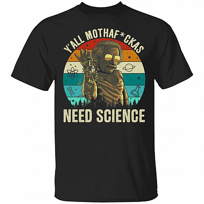 Y'all Mothafuckas Need Science T-Shirt - Funny Einstein Shirt, Black, Unisex T-Shirt