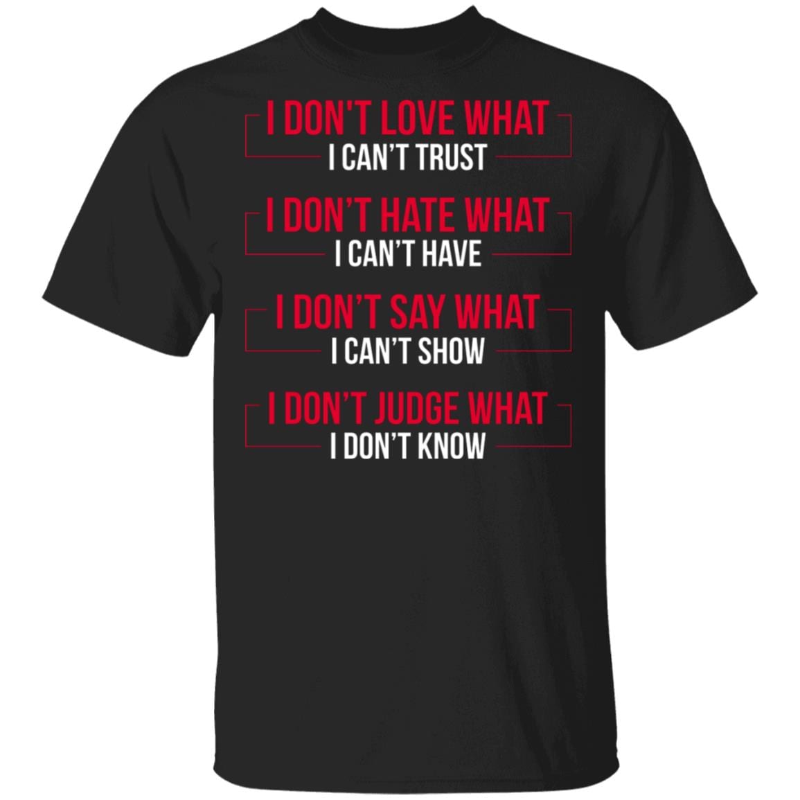 I Don't Love What I Can't Trust I Don't Hate What I Can't Have I Don't Say What I Can't Show I Don't Judge What I Don't Know T-Shirt, Black, Unisex T-Shirt