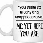 You Seem So Bitchy and Unapproachable Yet Here You are Ceramic Coffee Mug - Travel Mug - Beer Stein - Stainless Water Bottle - Color Changing Mug, White Mug, White