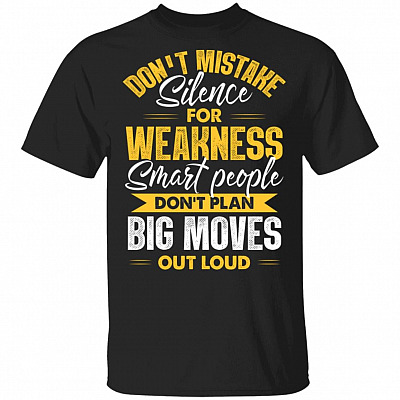 Don't Mistake Silence For Weakness Smart People Don't Plan Big Moves Out Loud T-Shirt - Sarcasm Shirt, Black, Unisex T-Shirt