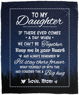 To My Daughter If There Ever Comes A Day When We Can't Be Together Fleece Blanket - Premium Sherpa Blanket, White, Cozy Plush Fleece Blanket - 50x60