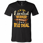 I'm An Essential Worker So Basically I'm A Big Deal T-Shirt - V-Neck Shirt, Black, V-Neck T-Shirt I'm An Essential Worker So Basically I'm A Big Deal T-Shirt - V-Neck Shirt, Black, V-Neck T-Shirt