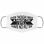 Even Though I Have A Mask On I Still Have No Filter Washable Reusable Custom – Printed Cloth Face Mask Cover, White, Cloth Face Cover