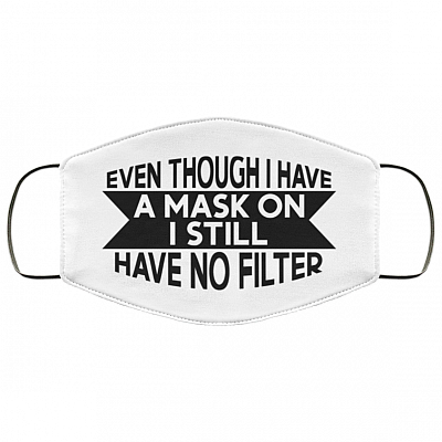 Even Though I Have A Mask On I Still Have No Filter Washable Reusable Custom – Printed Cloth Face Mask Cover, White, Cloth Face Cover
