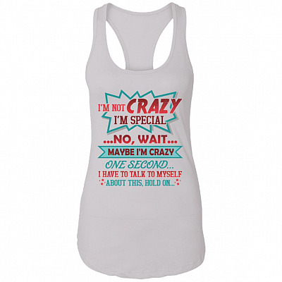 I'm Not Crazy I'm Special No Wait Maybe I'm Crazy Funny Sarcasm Cotton Tank Top Tee - Ladies Racerback Tank, White, Ladies Racerback Tank