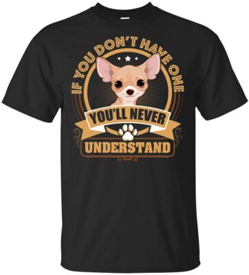 If-You Don't Have One You Never Understand Chihuahua T-Shirt, Unisex T-Shirt, Black