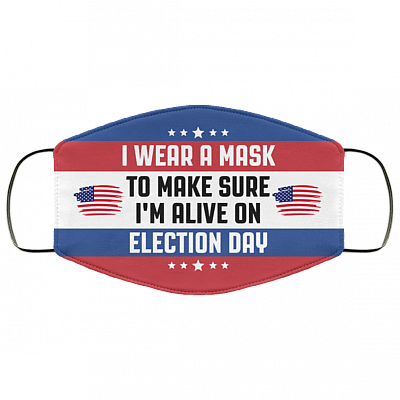 I Wear A Mask To Make Sure I'm Alive On Election Day Washable Reusable Custom Printed Cloth Face Mask Cover, White, Cloth Face Cover
