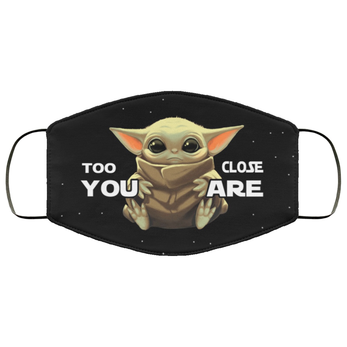 Too Close You Are Baby Yoda Washable Reusable Custom - Printed Cloth Face Mask Cover, Black, Cloth Face Cover
