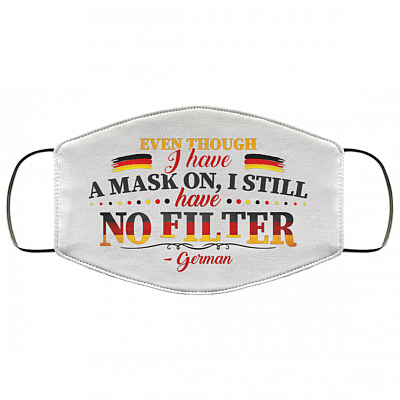 Even Though I Have a Mask on I Still Have No Filter German Washable Reusable Custom - Printed Cloth Face Mask Cover, White, Cloth Face Cover