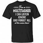 I'm A Multitasker I Can Listen Ignore And Forget All At The Same Time Sarcasm T-Shirt - Funny Shirt, Black, Unisex T-Shirt