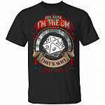Because I'm The Dm Shirt - Gaming T Shirt - Game Shirt - Funny Vintage Rpg T Shirt - Parody Shirt, Black, Unisex T-Shirt