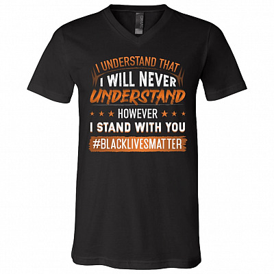 I Understand That I Will Never Understand However I Stand with You BML Social Justice T-Shirt - V Neck, Black, V-Neck T-Shirt