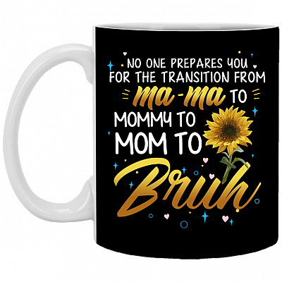 No One Prepares You For The Transition From Mama To Mommy to Mom To Bruh Ceramic Coffee Mug, Black, 11 oz. White Mug