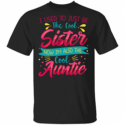 I Used to Just Be the Cool Sister Now I'm Also the Cool Auntie T-Shirt, Black, Unisex T-Shirt