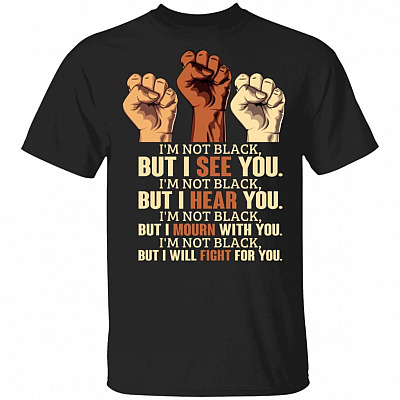 Im Not Black But I Will Fight For You T-Shirt - Stop Against Racism Protest Shirt, Black, Unisex T-Shirt