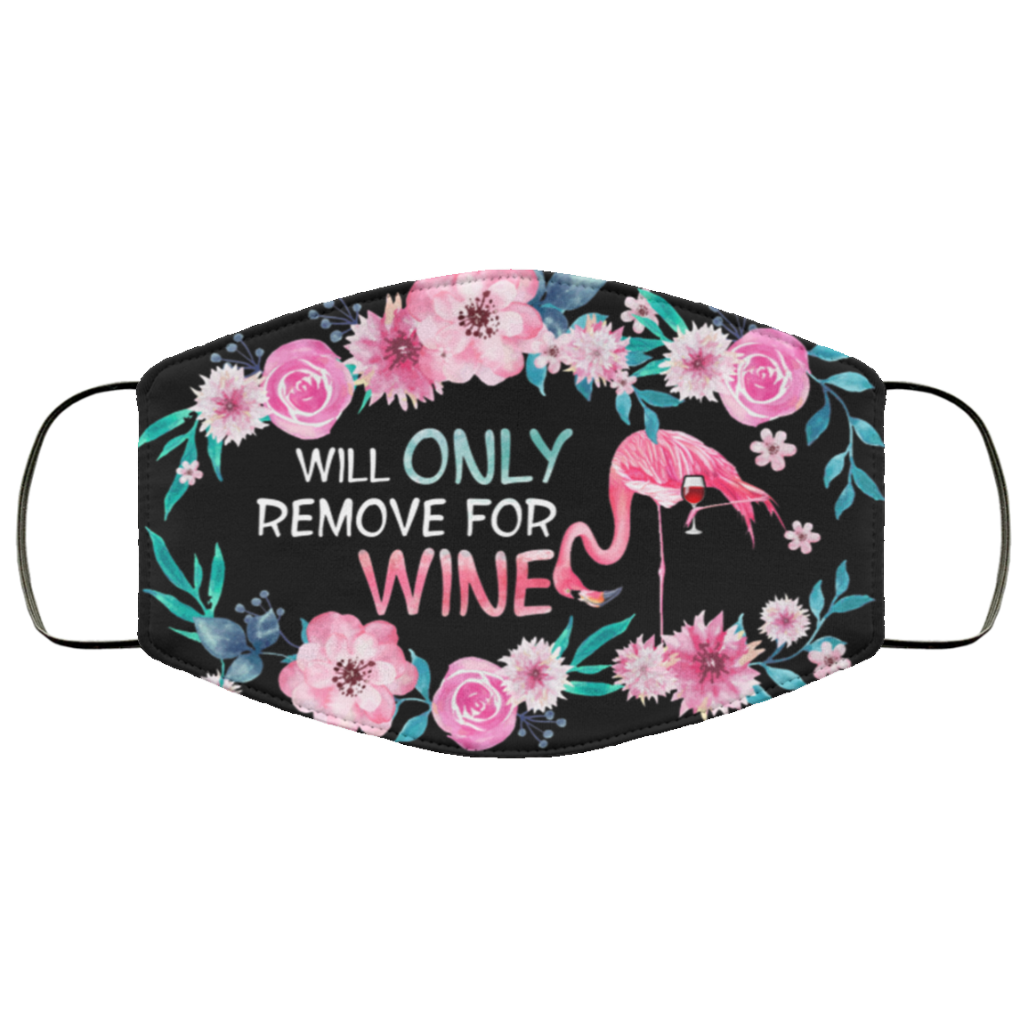 Flamingo Will Only Remove for Wine Floral Washable Reusable Custom - Printed Cloth Face Mask Cover, Black, Cloth Face Cover