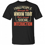 I Saw People Through The Window Today That's Enough Social Interaction Funny T-Shirt, Black, Unisex T-Shirt