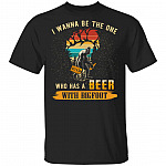 I Wanna Be The One Who Has A Beer With Bigfoot Shirt - Vintage Beer T Shirt - Funny Bigfoot T Shirt - Sasquatch Shirt, Black, Unisex T-Shirt