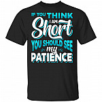 If You Think I Am Short You Should See My Patience Funny T-Shirt, Black, Unisex T-Shirt