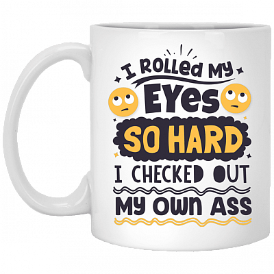 I Rolled My Eyes So Hard I Checked Out My Own Ass Ceramic Coffee Mug - Beer Stein, White, 11 oz. White Mug