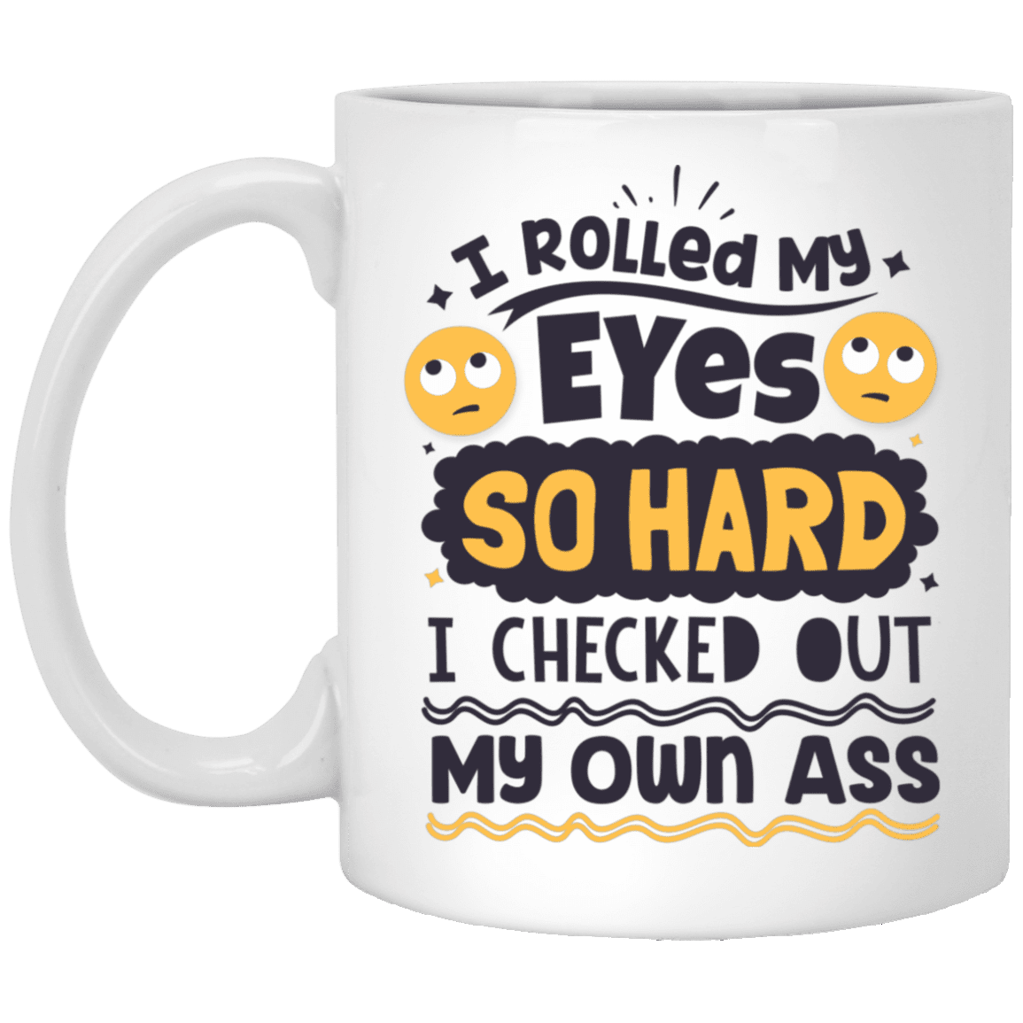 I Rolled My Eyes So Hard I Checked Out My Own Ass Ceramic Coffee Mug - Beer Stein, White, 11 oz. White Mug