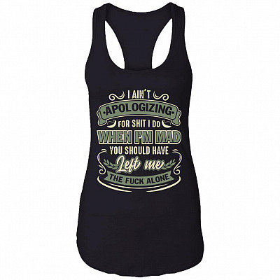 I Ain't Apologizing For Shit I Do You Should Have Left Me The Fuck Alone Tank Top Tee - Ladies Racerback Tank, Black, Ladies Racerback Tank