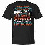 Don't Worry About What I'm Doing Worry About Why You're Worried About What I'm Doing Funny T-Shirt, Black, Unisex T-Shirt