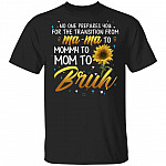 No One Prepares You For The Transition From Mama To Mommy to Mom To Bruh T-Shirt - Motherhood Gift Shirt, Black, Unisex T-Shirt