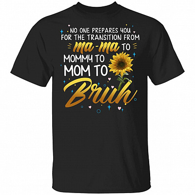 No One Prepares You For The Transition From Mama To Mommy to Mom To Bruh T-Shirt - Motherhood Gift Shirt, Black, Unisex T-Shirt