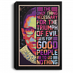 The Only Thing Necessary For The Triumph Of Evil Is For Good People To Do Nothing RBG Framed Canvas - Unframed Poster, White, 0.75'' Framed Canvas