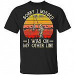 Sorry I Missed Your Call I Was On My Other Line Vintage Retro T-Shirt - Funny Fishing Shirt, Black, Unisex T-Shirt Sorry I Missed Your Call I Was On My Other Line Vintage Retro T-Shirt - Funny Fishing Shirt, Black, Unisex T-Shirt