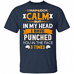 I May Look Calm But in My Head I Have Punched You in The Face 3 Times T-Shirt, Navy, Unisex T-Shirt I May Look Calm But in My Head I Have Punched You in The Face 3 Times T-Shirt, Navy, Unisex T-Shirt