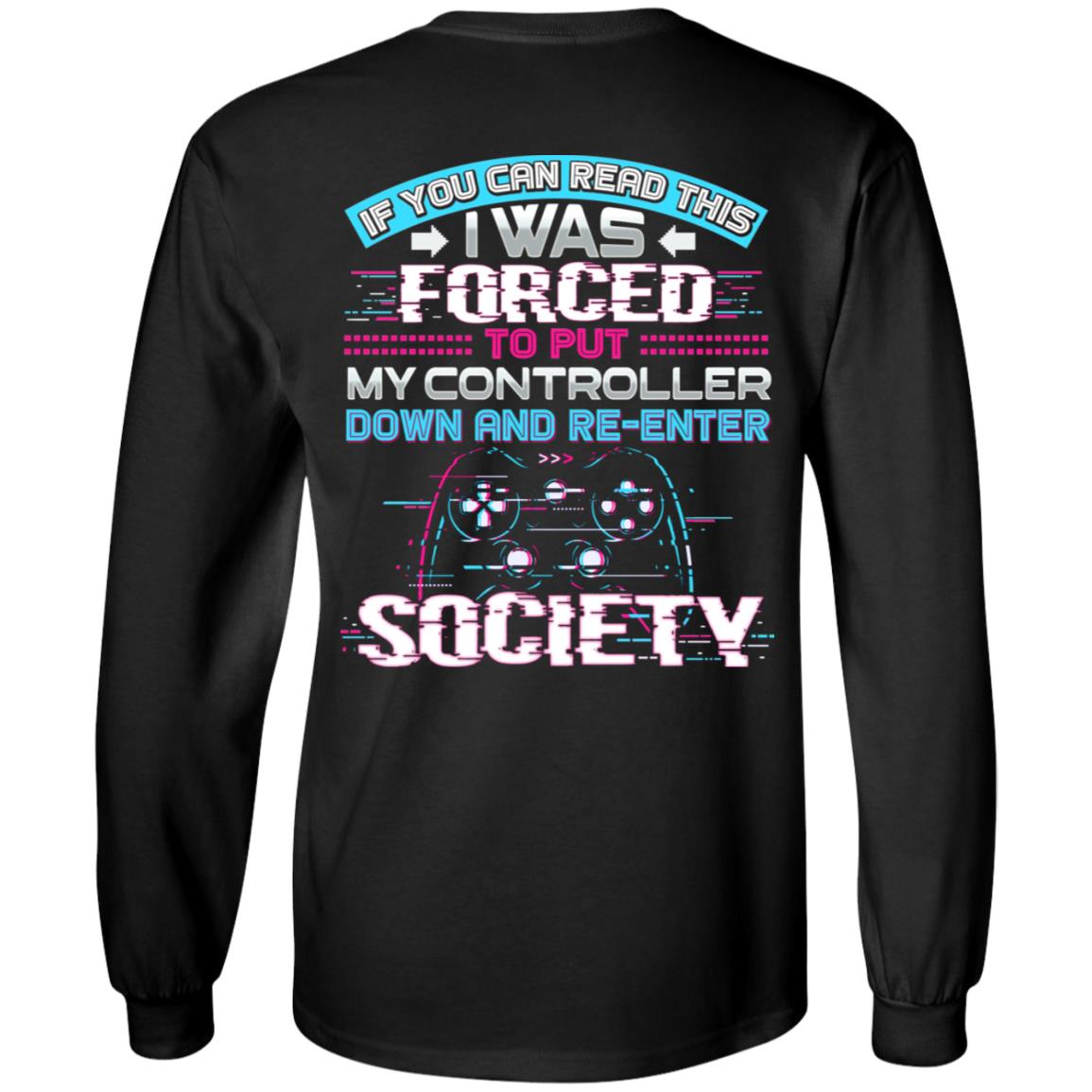If You Can Read This I Was Forced to Put My Controller Down and Re-Enter Society Print on Back Hoodie - Sweatshirt, Black, Long Sleeve