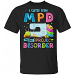 I Suffer From MPD Multiple Project Disorder T-Shirt - Funny Sewing Shirt, Black, Unisex T-Shirt